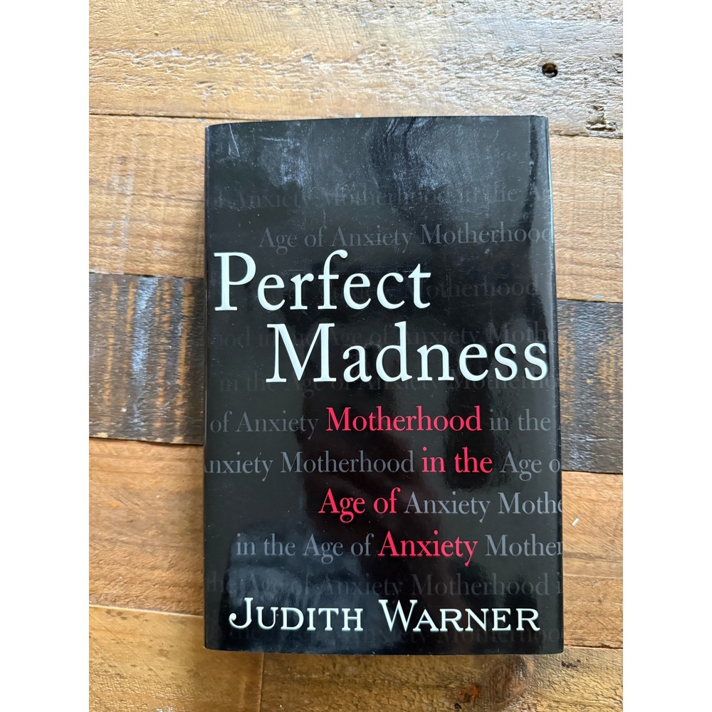 Perfect Madness Motherhood in the Age of Anxiety Judith Warner Hardcover Book